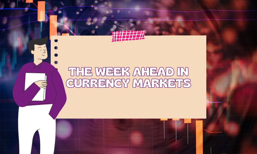 The Week Ahead in Currency Markets: Insights and Analysis - Streetcurrencies